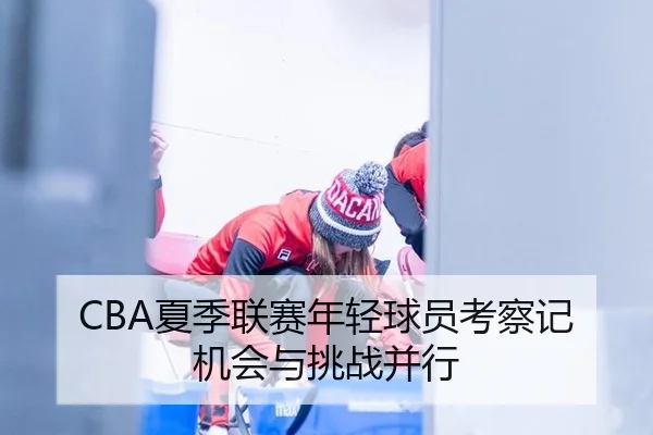 CBA夏季联赛年轻球员考察记 机会与挑战并行